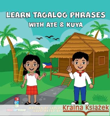 Learn Tagalog Phrases With Ate & Kuya: A fun and exciting book to learn - Written for both children and parents to learn from, Learn Tagalog Phrases with Ate & Kuya is the perfect beginner book that w Carlos Cabaneros, Reza Ray 9781777649494 Kids of Today Inc. - książka