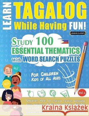 Learn Tagalog While Having Fun! - For Children: KIDS OF ALL AGES - STUDY 100 ESSENTIAL THEMATICS WITH WORD SEARCH PUZZLES - VOL.1 - Uncover How to Imp Linguas Classics 9782491792244 Learnx - książka