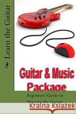 Learn the Guitar: Beginners Guide to Playing the Guitar M. y. B. P 9781539915546 Createspace Independent Publishing Platform - książka