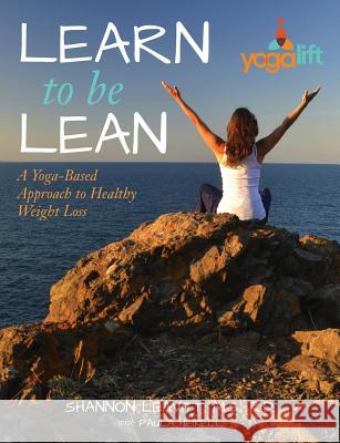 Learn to Be Lean: A Yoga-Based Approach to Healthy Weight Loss M. S. R. D. Shannon Leavitt Paula Heikell 9781512063288 Createspace Independent Publishing Platform - książka