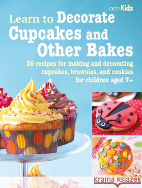 Learn to Decorate Cupcakes and Other Bakes: 35 Recipes for Making and Decorating Cupcakes, Brownies, and Cookies CICO Books 9781800651524 CICO Books - książka