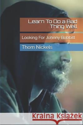 Learn to Do a Bad Thing Well: Looking for Johnny Bobbitt Thom Nickels 9781726749084 Independently Published - książka
