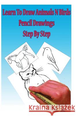 Learn to Draw Animals N Birds: Pencil Drawings Step by Step: Pencil Drawing Ideas for Absolute Beginners Gp Edu 9781507706084 Createspace - książka