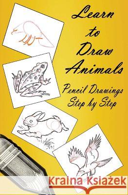 Learn to Draw Animals: Pencil Drawings Step by Step: Pencil Drawing Ideas for Absolute Beginners Gp Edu 9781507608067 Createspace - książka