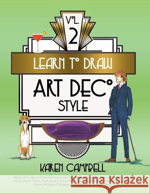 Learn to Draw Art Deco Style Vol. 2: Return Once More to the Glamorous Jazz Age to Learn How to Create Stunning Drawings of Handsome Gents, Their Slee Karen Campbell 9781734053050 Karen Campbell - książka