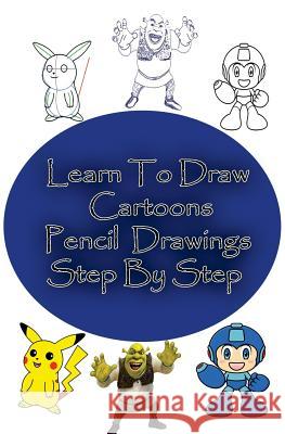 Learn to Draw Cartoons: Pencil Drawings Step By Step: Pencil Drawing Ideas for Absolute Beginners Edu, Gp 9781507706091 Createspace - książka