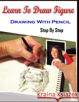 Learn To Draw Figure Drawing With Pencil Step By Step: Figure Drawing Books For Absolute Beginners Gala Publication 9781508673583 Createspace Independent Publishing Platform - książka