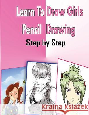 Learn To Draw Girls Pencil Drawings Step By Step: Figure Drawing Books For Absolute Beginners Gala Publication 9781508673576 Createspace Independent Publishing Platform - książka