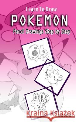Learn To Draw Pokemon - 10 Simple Characters: Pencil Drawing Step By Step Book 2: Pencil Drawing Ideas for Absolute Beginners Jeet Gala 9781512108576 Createspace Independent Publishing Platform - książka