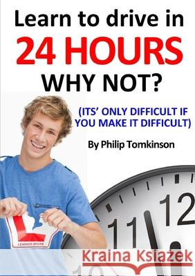 Learn to Drive in 24hrs - WHY NOT? Philip Tomkinson 9781300662020 Lulu.com - książka