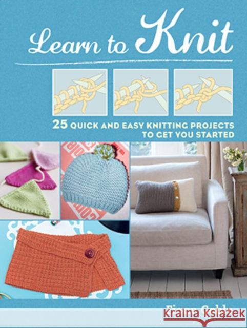 Learn to Knit: 25 Quick and Easy Knitting Projects to Get You Started Fiona Goble 9781782493440 Ryland, Peters & Small Ltd - książka