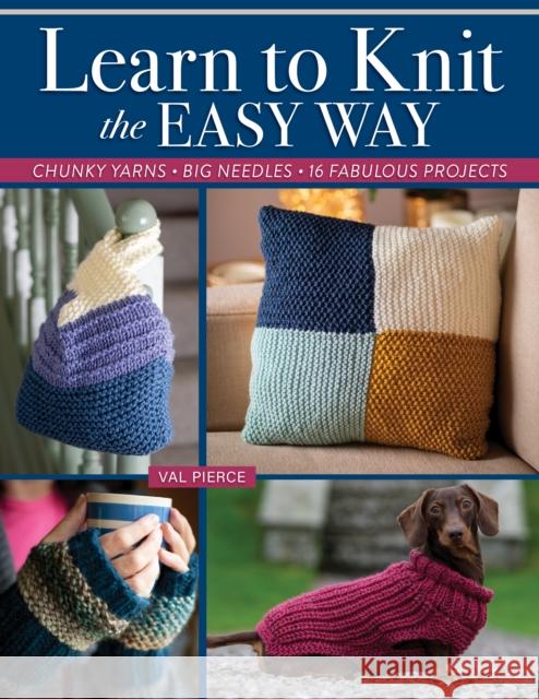 Learn to Knit the Easy Way: Chunky Yarns, Big Needles, 16 Fabulous Projects Val Pierce 9781639811113 Landauer (IL) - książka