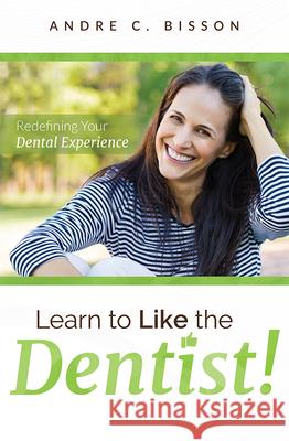 Learn to Like the Dentist: Redefining Your Dental Experience Andre C. Bisson 9781599329840 Advantage Media Group - książka