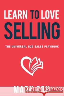 Learn to Love Selling: The Universal B2B Sales Playbook Mark Cox 9781068856518 In the Funnel Publishing - książka