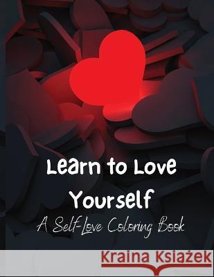 Learn To Love Yourself: A Self-Love Coloring Book Angela Shelton   9798378620074 Independently Published - książka
