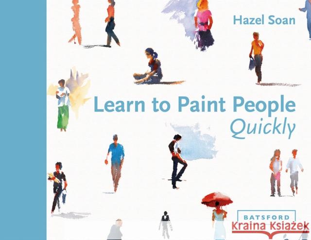 Learn to Paint People Quickly: A practical, step-by-step guide to learning to paint people in watercolour and oils Hazel Soan 9781849943949 Batsford Ltd - książka