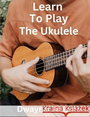 Learn To Play The Ukulele Dwayne Jenkins   9781736639368 Tritone Publishing - książka