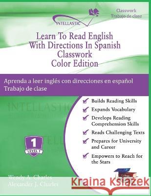 Learn To Read English With Directions In Spanish Classwork: Color Edition Alexander J Charles, Wendy A Charles 9781945738173 978-1-945738-17-3 - książka