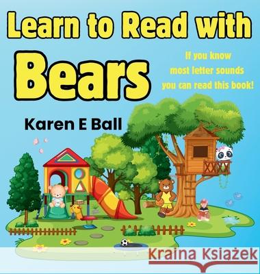 Learn to Read with Bears: If You Know Most Letter Sounds You Can Read This Book Karen E. Ball 9781069200273 Karen E Ball - książka