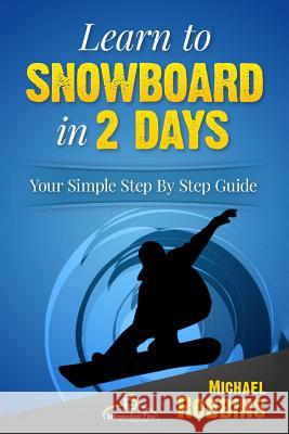 Learn to Snowboard in 2 Days: Your Simple Step by Step Guide Michael, M.D . Robbins 9781517245290 Createspace - książka