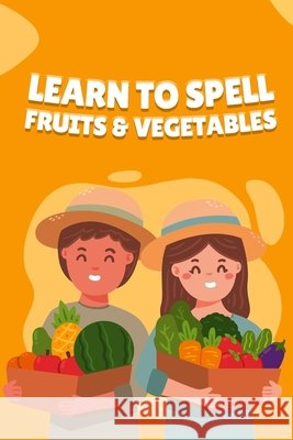 Learn to Spell Fruits & Vegetables Fawad, Rida 9798707320347 Independently Published - książka