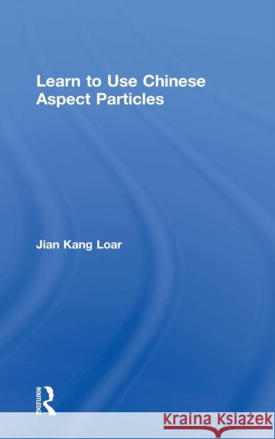 Learn to Use Chinese Aspect Particles Jian Kang Loar 9780815367109 Routledge - książka