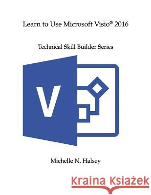 Learn to Use Microsoft Visio 2016 Halsey, Michelle N. 9781640042667 Silver City Publications & Training, L.L.C. - książka