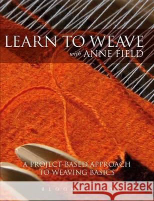 Learn to Weave with Anne Field: A Project-Based Approach to Learning Weaving Basics Anne Field 9781472504029 Bloomsbury Publishing PLC - książka