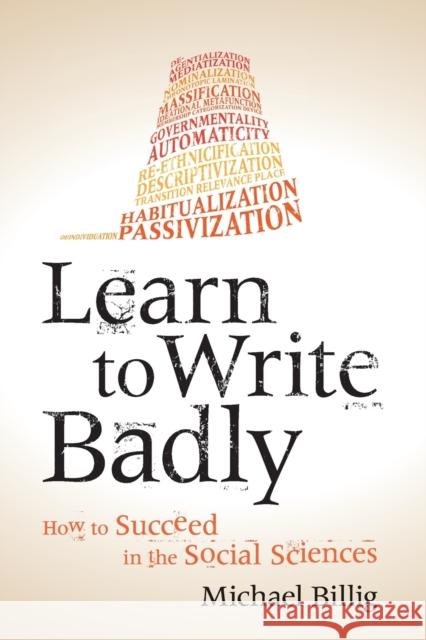 Learn to Write Badly: How to Succeed in the Social Sciences Billig, Michael 9781107676985 CAMBRIDGE UNIVERSITY PRESS - książka