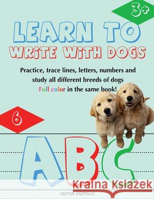 Learn to Write with Dogs Workbook: Practice for Kids with Line Tracing, Letters and Numbers (Full Color) Ages 3-6.: Practice for Kids with Line Tracin Victor I. Castillo 9781087907062 Ls Company - książka