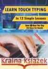 Learn Touch Typing in 12 Simple Lessons: Save 1 Hour Per Day [30 Hours per Month] Umar, Muhammad 9781729483046 Independently Published