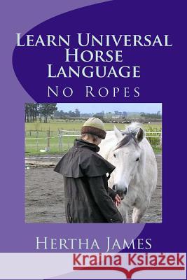 Learn Universal Horse Language: No Ropes Hertha James 9781539357285 Createspace Independent Publishing Platform - książka