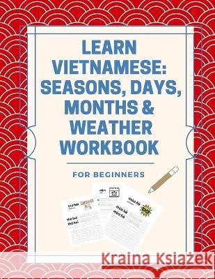 Learn Vietnamese: Seasons, Days, Months & Weather Workbook: For Beginners Little Dumpling Press   9798395064660 Independently Published - książka