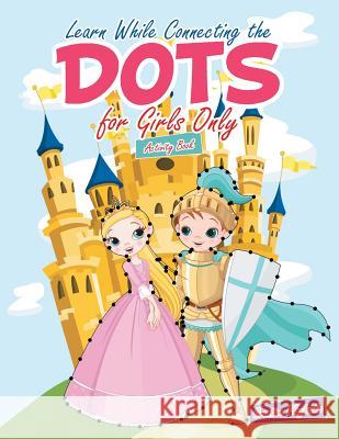 Learn While Connecting the Dots for Girls Only Activity Book Creative Playbooks   9781683233756 Creative Playbooks - książka