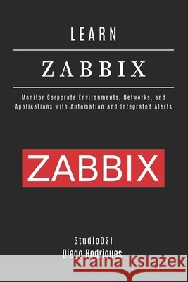 Learn Zabbix: Monitor Corporate Environments, Networks, and Applications with Automation and Integrated Alerts Smart Tech Content, Studiod21, Rodrigues, Diego 9798294337933 Independently Published - książka