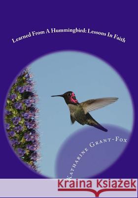 Learned From A Hummingbird: Lessons In Faith Grant-Fox, Katharine 9781492372783 Createspace - książka