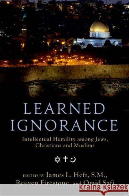 Learned Ignorance: Intellectual Humility Among Jews, Christians, and Muslims Heft, James L. 9780199769315 Oxford University Press, USA - książka