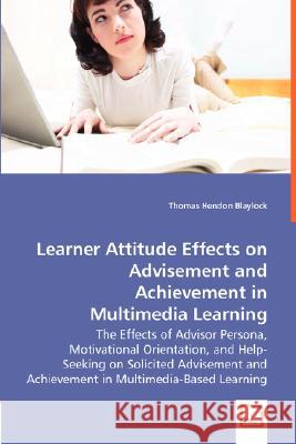 Learner Attitude Effects on Advisement and Achievement in - The Effects of Advisor Persona, Motivational Orientation, and Help-Seeking on Solicited Ad Blaylock, Thomas Hendon 9783836499156 VDM Verlag - książka