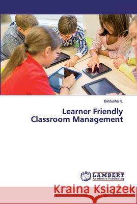 Learner Friendly Classroom Management K., Bindusha 9786200086334 LAP Lambert Academic Publishing - książka