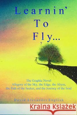 Learnin' to Fly...?: The Graphic Novel - Allegory of the Sky, the Edge, the Abyss, the Path of the Seeker, and the Journey of the Soul... David Alexander English 9781522894551 Createspace Independent Publishing Platform - książka