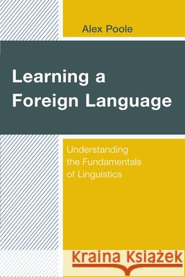 Learning a Foreign Language: Understanding the Fundamentals of Linguistics Alex Poole 9781475854176 Rowman & Littlefield Publishers - książka