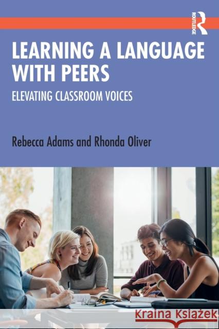 Learning a Language with Peers: Elevating Classroom Voices Rebecca Adams Rhonda Oliver 9780367417048 Routledge - książka