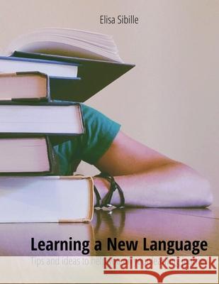 Learning a New Language: Tips and ideas to help you on your learning journey Elisa Sibille 9798496015042 Independently Published - książka