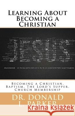 Learning About Becoming a Christian: Becoming a Christian, Baptism, The Lord's Supper, Church Membership Donald Parker 9781979954211 Createspace Independent Publishing Platform - książka