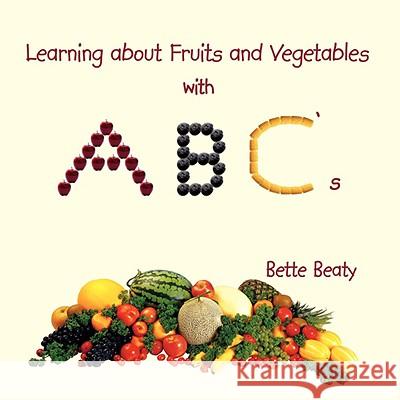 Learning about Fruits and Vegetables with ABC's Bette Beaty 9781438904290 Authorhouse - książka