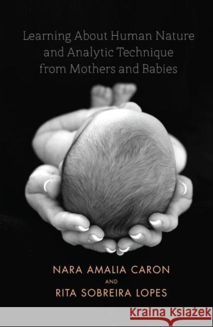 Learning about Human Nature and Analytic Technique from Mothers and Babies Lopes, Rita Sobreira 9780367104139 Taylor and Francis - książka