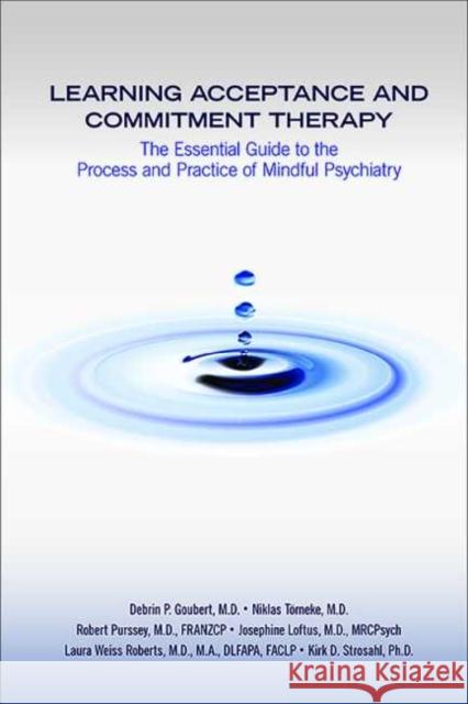 Learning Acceptance and Commitment Therapy: The Essential Guide to the Process and Practice of Mindful Psychiatry Goubert, Debrin P. 9781615371730 American Psychiatric Association Publishing - książka