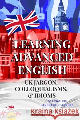 Learning Advanced English - jargon, colloquialisms, and idioms for English language learners John C. Burrow Patricia Lave 9781909944510 Giddymoose Ltd - książka