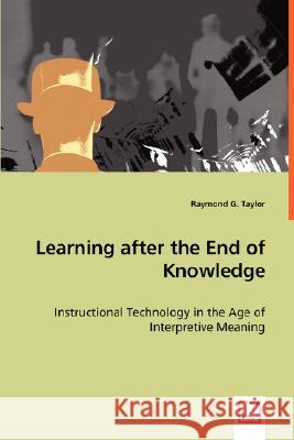 Learning after the End of Knowledge - Instructional Technology in the Age of Interpretive Meaning Taylor, Raymond G. 9783639024876 VDM VERLAG DR. MULLER AKTIENGESELLSCHAFT & CO - książka