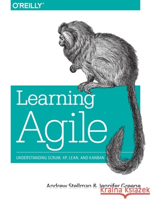 Learning Agile: Understanding Scrum, Xp, Lean, and Kanban Stellman, Andrew 9781449331924 O'Reilly Media - książka